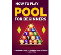 How to Play Pool for Beginners: A Beginner’s Guide to Learning Pool, Billiards, 8 Ball, 9 Ball