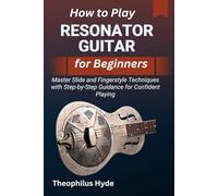 HOW TO PLAY RESONATOR GUITAR FOR BEGINNERS: Master Slide and Fingerstyle Techniques with Step-by-Step Guidance for Confident Playing