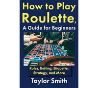 How to Play Roulette, a Guide for Beginners: Rules, Betting, Etiquette, Strategy, and More