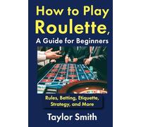 How to Play Roulette, a Guide for Beginners: Rules, Betting, Etiquette, Strategy, and More
