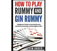 How To Play Rummy And Gin Rummy: A Beginners Guide To Learning Rummy And Gin Rummy Rules And Strategies To Win