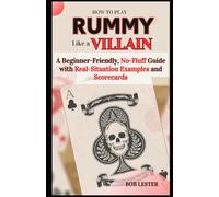 HOW TO PLAY RUMMY LIKE A VILLAIN: A Beginner-Friendly, No-Fluff Guide with Real-Situation Examples and Scorecard