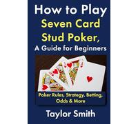 How to Play Seven Card Stud Poker, a Guide for Beginners: Poker Rules, Strategy, Betting, Odds & More
