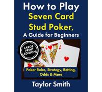 How to Play Seven Card Stud Poker, a Guide for Beginners: Poker Rules, Strategy, Betting, Odds & More, Large Print Edition