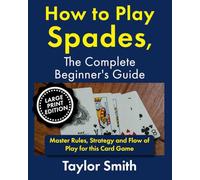 How to Play Spades, the Complete Beginner's Guide: Master Rules, Strategy and Flow of Play for the Card Game Spades, Large Print Edition