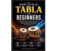 How To Play Tabla For Beginners: Unlock Rhythmic Mastery & Confident Percussion Skills Through Clear Technique, Expressive Patterns, and Practical Play Strategies That Inspire Musical Growth and Joy