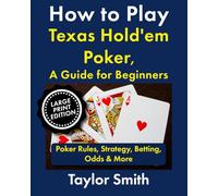 How to Play Texas Hold'em Poker, A Guide for Beginners: Poker Rules, Strategy, Betting, Odds & More, Large Print Edition