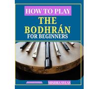 How to Play the Bodhrán for Beginners: Step-by-Step Lessons, Basic Rhythms, and Traditional Irish Patterns to Start Playing Fast