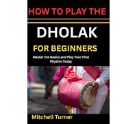 HOW TO PLAY THE DHOLAK FOR BEGINNERS: Master the Basics and Play Your First Rhythm Today