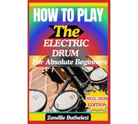 How To Play The Electric Drum For Absolute Beginners: A Beginner’s Guide To Pad Layout, Stick Control, And Digital Rhythm Building