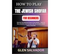 HOW TO PLAY THE JEWISH SHOFAR FOR BEGINNERS: Discover the Spiritual Power of the Shofar - Learn to Blow, Breathe, and Connect with the Ancient Jewish Voice of Worship