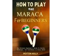 How To Play The Maraca For Beginners: The Ultimate Beginner’s Guide To Rhythm, Technique, And Confidence In Every Shake