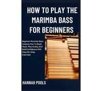HOW TO PLAY THE MARIMBA BASS FOR BEGINNERS: Beginner Marimba Bass Lessons: How To Read Music, Play Scales, And Build Confidence With Step-By-Step Exercises