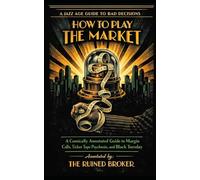 How to Play the Market: A Comically Annotated Guide to Margin Calls, Ticker Tape Psychosis, and Black Tuesday