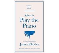 How to Play the Piano by James Rhodes James Rhodes (Auteur)