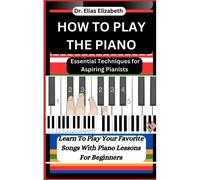 How To Play The Piano: Essential Techniques For Aspiring Pianists