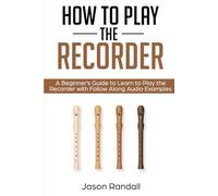 How to Play the Recorder: A Beginner’s Guide to Learn to Play the Recorder with Follow Along Audio Examples