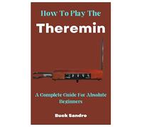 How To Play The Theremin: A Complete Guide For Absolute Beginners