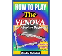 How To Play The Venova For Absolute Beginners: A Simple Guide To Breathing Techniques, Fingering Basics, And Melodic Playing