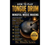 HOW TO PLAY TONGUE DRUM FOR MINDFUL MUSIC MAKING: A Step-by-Step Guide for Beginners and Adults to Master Relaxing Melodies, Simple Techniques, Rhythm Patterns, and Creative Meditative Playing
