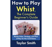 How to Play Whist, The Complete Beginner's Guide: Master Rules, Strategy, and Flow of Play for this Card Game