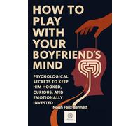 How to Play with Your Boyfriend’s Mind: Psychological Secrets to Keep Him Hooked, Curious, and Emotionally Invested