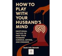 How to Play with Your Husband’s Mind: Emotional Tactics to Keep Your Husband Curious, Loving, and Engaged