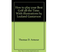 How to play your Best Golf all the Time. With illustrations by Lealand Gustavson