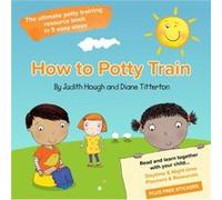 How To Potty Train: The Ultimate Potty Training Resource Book In 5 Easy Steps (Paperback) Judith Hough, Diane Titterton (Auteur)