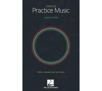 How To Practice Music By Andrew Eales With A Foreword By Paul Harris