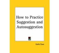 How to Practice Suggestion and Autosuggestion - 1923 Emile Coue (Auteur)