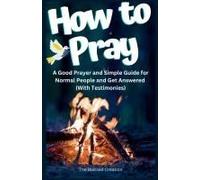 How To Pray A Good Prayer And Simple Guide For Normal People And Get Answered (With Testimonies)