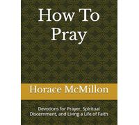 How To Pray: Devotions for Prayer, Spiritual Discernment, and Living a Life of Faith