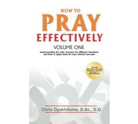 How to Pray Effectively Volume One: Understanding the Rules of Prayer for Different Situations and How to Apply Them for Your Desired Outcome
