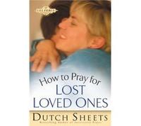 How to Pray for Lost Loved Ones by Dutch Sheets Dutch Sheets (Auteur)