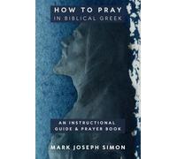 How to Pray in Biblical Greek: An Instructional Guide and Prayer Book