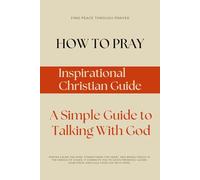 How to Pray , Inspirational Christian Guide: A Simple Guide to Talking With God