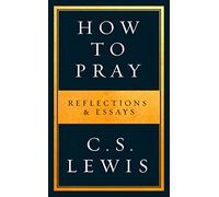 How to Pray: Reflections & Essays