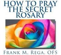 How to Pray the Secret Rosary - [Livre en VO] Frank M Rega Ofs (Auteur)