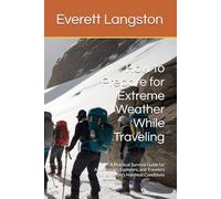 How to Prepare for Extreme Weather While Traveling: A Practical Survival Guide for Adventurers, Explorers, and Travelers Facing Nature’s Harshest Conditions