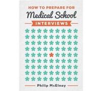 How to Prepare for Medical School Interviews by Philip NIHR Academic Clinical Fellow and Cardiothoracic Surgery Specialist Trainee McElnay Inconnu (Auteur)
