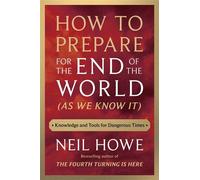 How to Prepare for the End of the World (As We Know It) Knowledge and Tools for Dangerous Times - Neil Howe - Simon & Schuster - ebook (ePub) - Livre