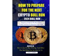 How To Prepare For The Next Crypto Bull Run (2024 Bull Run): Beginners Guide To The Best Coins To Buy And How To Maximize Your Profit