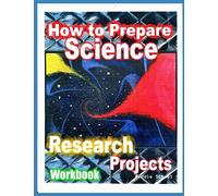 How To Prepare Science Research Projects: Middle School Workbook