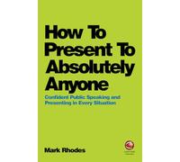 Comment présenter à absolument n'importe qui : prise de parole confiante dans toutes les situations