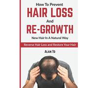 How To Prevent Hair Loss And Re-Growth New Hair In A Natural Way: Reverse Hair Loss And Restore Your Hair