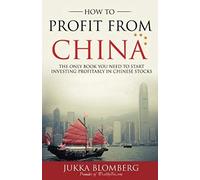 How To Profit From China: The Only Book You Need To Start Investing Profitably In Chinese Stocks