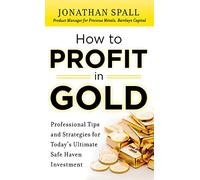 How to Profit in Gold: Professional Tips and Strategies for Today’s Ultimate Safe Haven Investment