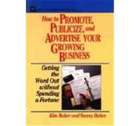 How to Promote, Publicize, and Advertise Your Growing Business Kim Baker, Sunny Baker (Auteur)