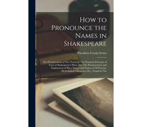 How To Pronounce The Names In Shakespeare: The Pronunciation Of The Names In The Dramatis Personae Of Each Of Shakespeare's Plays, Also The Pronunciat